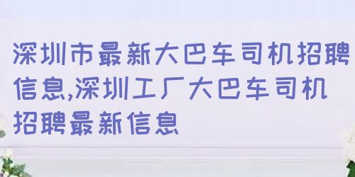 深圳松岗最新司机招聘,深圳松岗最新司机招聘，职业发展的理想选择